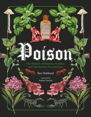 Poison: The History of Potions, Powders and Murderous Practitioners