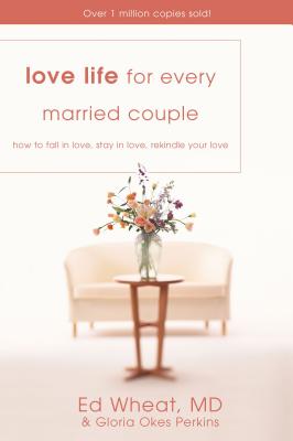 Love Life for Every Married Couple: How to Fall in Love, Stay in Love, Rekindle Your Love Ed Wheat ; Gloria Okes Perkins