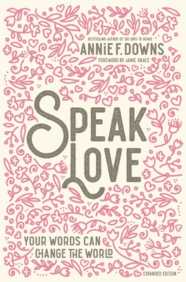 Speak Love: Your Words Can Change the World Annie F. Downs