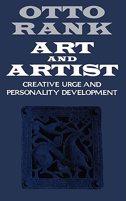 Art and Artist: Creative Urge and Personality Development Otto Rank ; Charles F. Atkinson