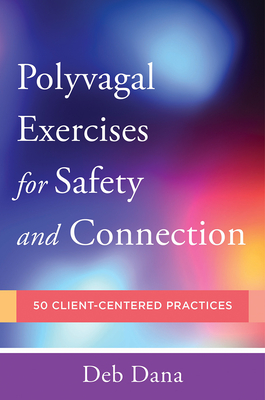 Polyvagal Exercises for Safety and Connection: 50 Client-Centered Practices