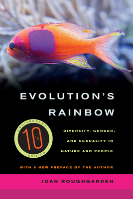 Evolution's Rainbow: Diversity, Gender, and Sexuality in Nature and People Joan Roughgarden