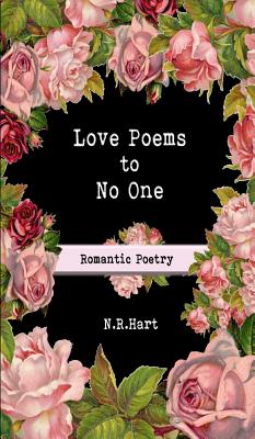 Love Poems to No One: Romantic Poetry N. R. Hart