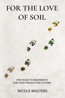 For the Love of Soil: Strategies to Regenerate Our Food Production Systems Nicole Masters