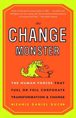 The Change Monster: The Human Forces That Fuel or Foil Corporate Transformation and Change Jeanie Daniel Duck