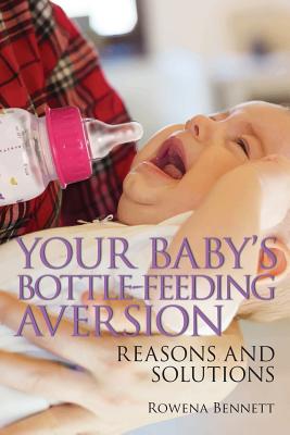 Your Baby's Bottle-feeding Aversion: Reasons and Solutions Rowena Bennett