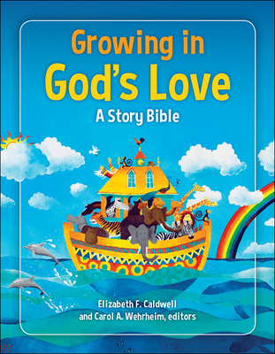 Growing in God's Love: A Story Bible Elizabeth F. Caldwell ; Carol A. Wehrheim