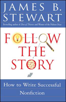 Follow the Story: How to Write Successful Nonfiction James B. Stewart