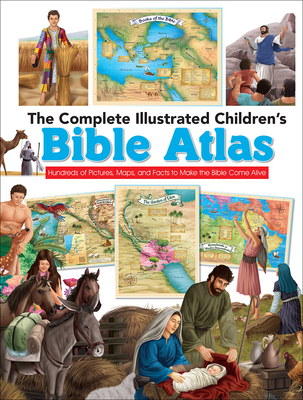 The Complete Illustrated Children's Bible Atlas: Hundreds of Pictures, Maps, and Facts to Make the Bible Come Alive