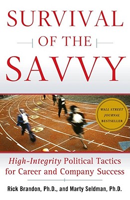 Survival of the Savvy: High-Integrity Political Tactics for Career and Company Success Rick Brandon ; Marty Seldman