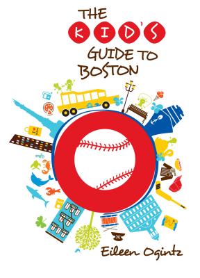 Kid's Guide to Boston Eileen Ogintz