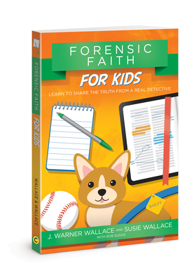 Forensic Faith for Kids: Learn to Share the Truth from a Real Detective J. Warner Wallace ; Susie Wallace ; Rob Suggs