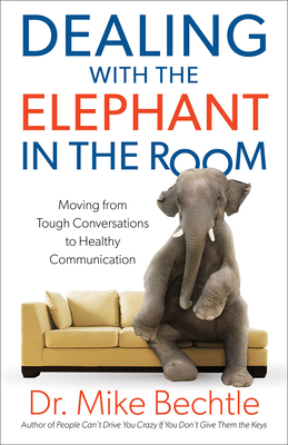 Dealing with the Elephant in the Room: Moving from Tough Conversations to Healthy Communication Mike Bechtle