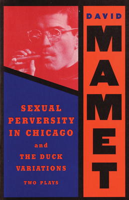Sexual Perversity in Chicago and the Duck Variations: Two Plays David Mamet