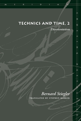 Technics and Time, 2: Disorientation Bernard Stiegler