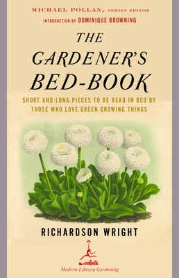 The Gardener's Bed-Book: Short and Long Pieces to Be Read in Bed by Those Who Love Green Growing Things Richardson Wright