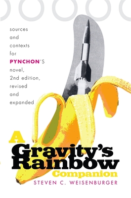 A Gravity's Rainbow Companion: Sources and Contexts for Pynchon's Novel Steven Weisenburger