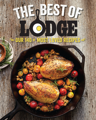 The Best of Lodge: Our 140+ Most Loved Recipes The Lodge Company