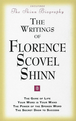 The Writings of Florence Scovel Shinn: (Includes the Shinn Biography) the Game of Life/ Your Word Is Your Wand/ The Power of the Spo