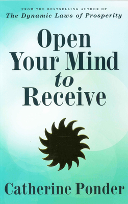 Open Your Mind to Receive: Revised Edition Catherine Ponder