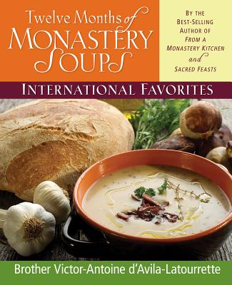 Twelve Months of Monastery Soups: International Favorites Victor-Antoine D'Avila-Latourrette ; Brother Victor D'Avila-Latourette