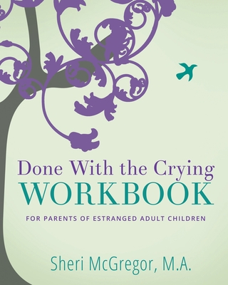 Done With The Crying WORKBOOK: for Parents of Estranged Adult Children Sheri McGregor