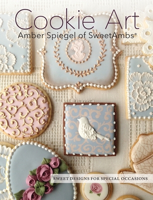 Cookie Art: Sweet Designs for Special Occasions Amber Spiegel