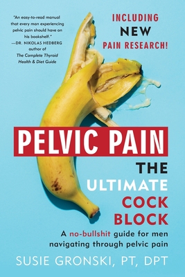Pelvic Pain The Ultimate Cock Block: A no-bullshit guide for men navigating through pelvic pain Susie Gronski