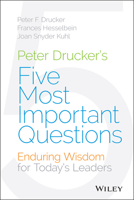 Peter Drucker's Five Most Important Questions: Enduring Wisdom for Today's Leaders