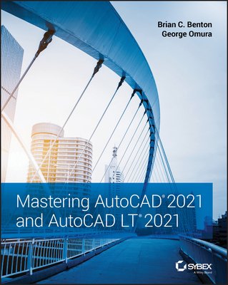 Mastering AutoCAD 2021 and AutoCAD LT 2021 Brian C. Benton ; George Omura