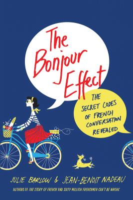 The Bonjour Effect: The Secret Codes of French Conversation Revealed Julie Barlow ; Jean-Benoit Nadeau