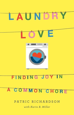 Laundry Love: Finding Joy in a Common Chore Patric Richardson ; Karin B. Miller