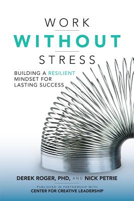 Work Without Stress: Building a Resilient Mindset for Lasting Success Derek Roger ; Nick Petrie