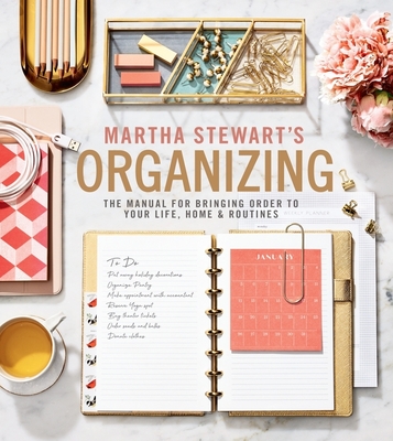 Martha Stewart’s Organizing: The Manual for Bringing Order to Your Life, Home & Routines
