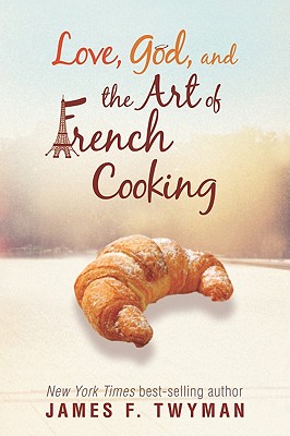 Love, God, And The Art Of French Cooking James F. Twyman