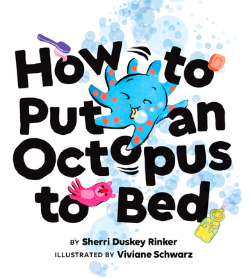 How to Put an Octopus to Bed: (Going to Bed Book, Read-Aloud Bedtime Book for Kids) Sherri Duskey Rinker