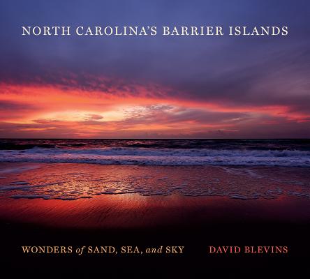 North Carolina's Barrier Islands: Wonders of Sand, Sea, and Sky David Blevins