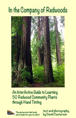 In the Company of Redwoods: An InterActive Guide to Learning 50 Redwood Community Plants through Hand Tinting David Bruce Casterson
