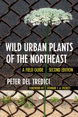 Wild Urban Plants of the Northeast: A Field Guide Peter del Tredici