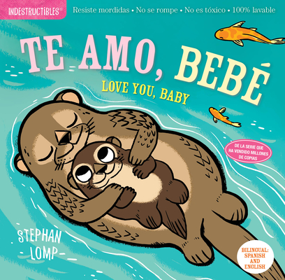 Indestructibles: Te Amo, Bebé / Love You, Baby: Chew Proof - Rip Proof - Nontoxic - 100% Washable (Book for Babies, Newborn Books, S
