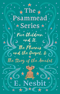 The Psammead Series: Five Children and It, The Phoenix and the Carpet & The Story of the Amulet