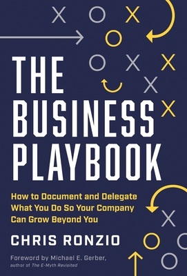 The Business Playbook: How to Document and Delegate What You Do So Your Company Can Grow Beyond You Chris Ronzio