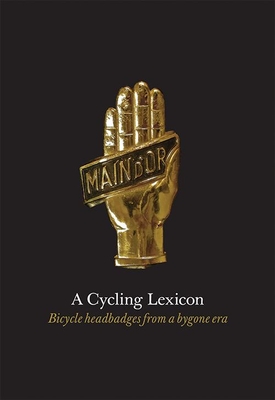 A Cycling Lexicon: Bicycle Headbadges from a Bygone Era Phil Carter ; Jeff Conner ; Paul Smith