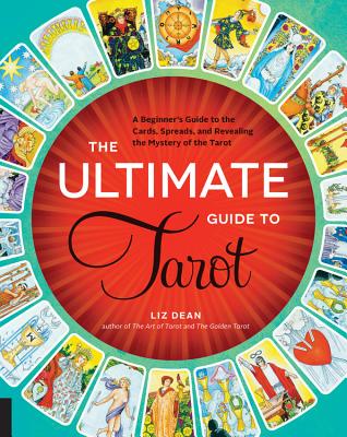The Ultimate Guide to Tarot: A Beginner’s Guide to the Cards, Spreads, and Revealing the Mystery of the Tarot