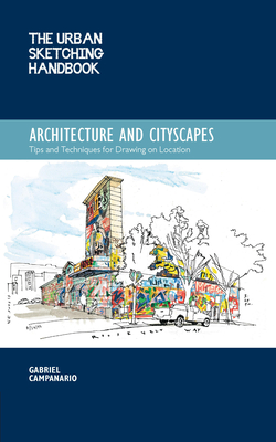 The Urban Sketching Handbook Architecture and Cityscapes: Tips and Techniques for Drawing on Location Gabriel Campanario