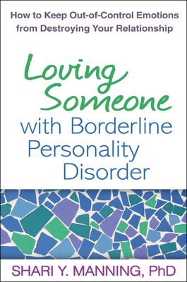 Loving Someone with Borderline Personality Disorder: How to Keep Out-Of-Control Emotions from Destroying Your Relationship Shari Y. Manning
