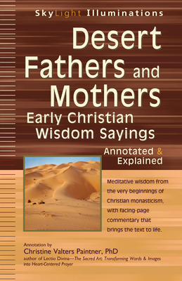 Desert Fathers and Mothers: Early Christian Wisdom Sayings: Annotated & Explained