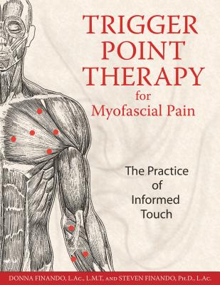 Trigger Point Therapy for Myofascial Pain: The Practice of Informed Touch Donna Finando ; Steven Finando