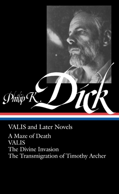 Philip K. Dick: Valis and Later Novels (Loa #193): A Maze of Death / Valis / The Divine Invasion / The Transmigration of Timothy Arc