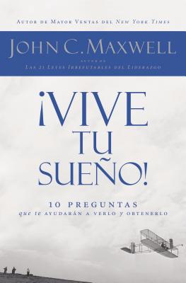 En ��Vive Tu Sue��o!: 10 Preguntas Que Te Ayudar��n a Verlo Y Obtenerlo John C. Maxwell
